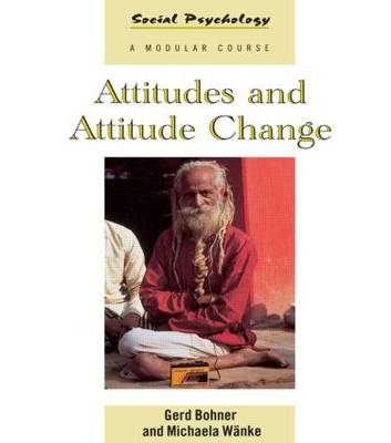 Attitudes and Attitude Change - Gerd Bohner, Michaela Wanke