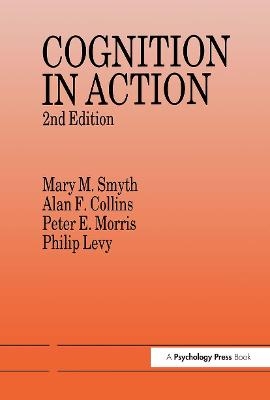 Cognition In Action - Alan F. Collins, Philip Levy, Peter E. Morris, Mary M. Smyth