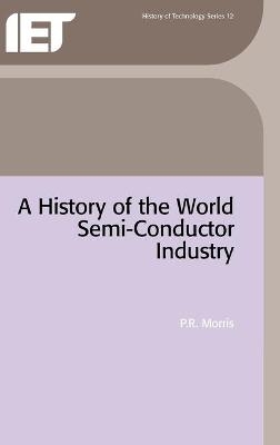 A History of the World Semiconductor Industry - P.R. Morris