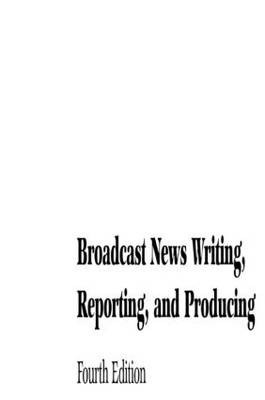 Broadcast News Writing, Reporting, and Producing - Ted White