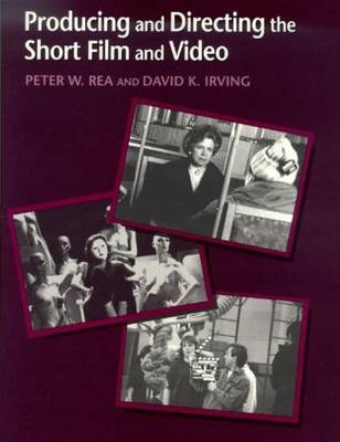 Producing and Directing the Short Film and Video - David K. Irving, Peter W. Rea