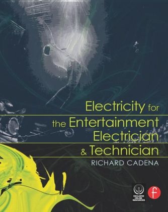 Electricity for the Entertainment Electrician & Technician - Richard Cadena
