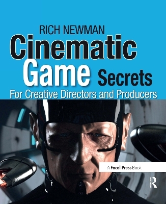 Cinematic Game Secrets for Creative Directors and Producers - Rich Newman