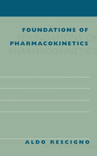 Foundations of Pharmacokinetics -  Aldo Rescigno