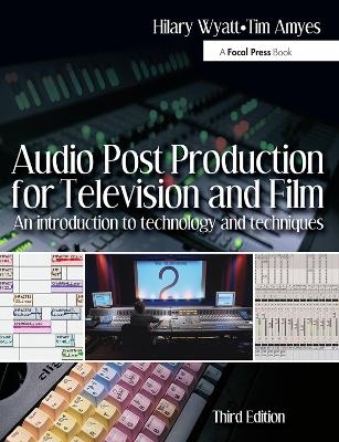 Audio Post Production for Television and Film - Hilary Wyatt, Tim Amyes