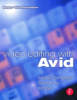 Video Editing with Avid: Media Composer, Symphony, Xpress - Roger Shufflebottom