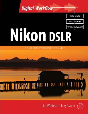 Nikon DSLR: The Ultimate Photographer's Guide - Jim White, Tony Sweet