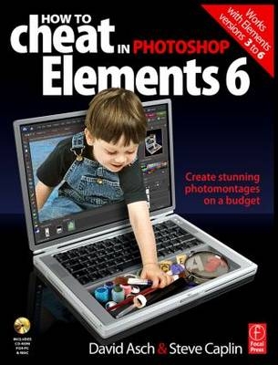 How to Cheat in Photoshop Elements 6 - David Asch, Steve Caplin