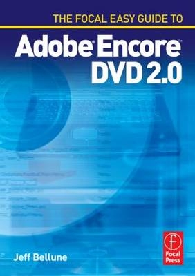 The Focal Easy Guide to Adobe ® Encore ™ DVD 2.0 - Jeff Bellune