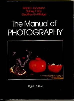Manual of Photography - Ralph Jacobson, Sidney Ray, Geoffrey G Attridge, Norman Axford