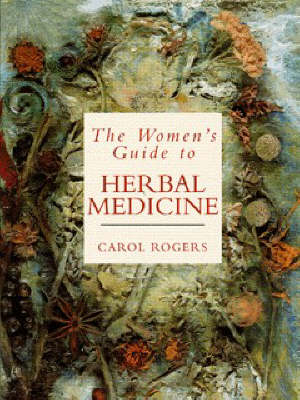 The Women's Guide to Herbal Medicine - Carol Rogers