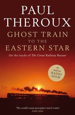 Ghost Train to the Eastern Star - Paul Theroux