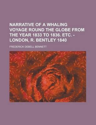 Narrative of a Whaling Voyage Round the Globe from the Year 1833 to 1836. Etc. - London, R. Bentley 1840 - Frederick Debell Bennett