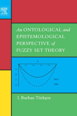 An Ontological and Epistemological Perspective of Fuzzy Set Theory - I. Burhan Türksen