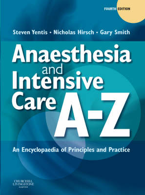 Anaesthesia and Intensive Care A-Z - Steve Yentis, Steven M. Yentis, Nicholas P. Hirsch, Gary B. Smith