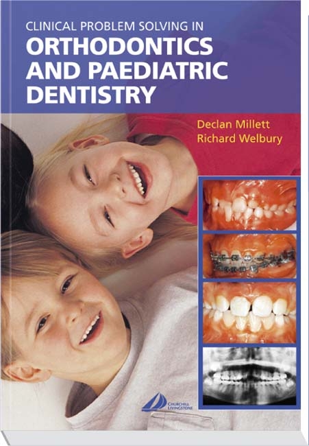 Clinical Problem Solving in Orthodontics and Paediatric Dentistry - Declan T. Millett, Richard Welbury