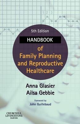 Handbook of Family Planning and Reproductive Healthcare - Anna Glasier, Ailsa E. Gebbie