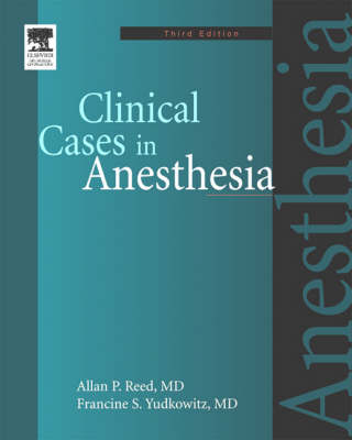 Clinical Cases in Anesthesia - Allan P. Reed, Francine S. Yudkowitz