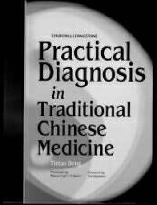 Practical Diagnosis in Traditional Chinese Medicine - Tietao Deng