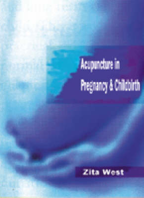 Acupuncture in Pregnancy and Childbirth - Zita West