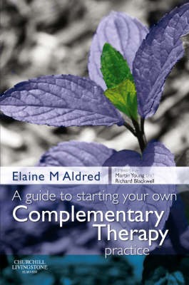 A Guide to Starting your own Complementary Therapy Practice - Elaine Mary Aldred