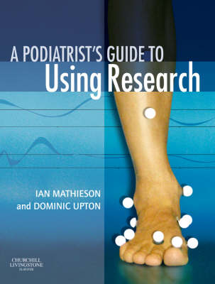 A Podiatrist's Guide to Using Research - Ian Mathieson, Dominic Upton