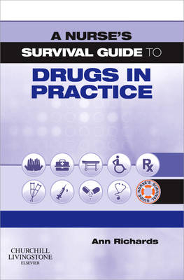 A Nurse's Survival Guide to Drugs in Practice - Ann Richards