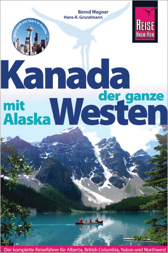 Reise Know-How Reiseführer Kanada, der ganze Westen mit Alaska - Hans-R. Grundmann, Bernd Wagner