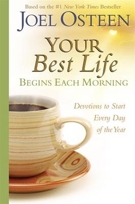 Your Best Life Begins Each Morning: - Joel Osteen