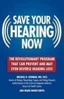 Saving Your Hearing Now - Michael Seidman, Marie Moneysmith
