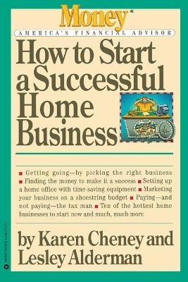 How to Start a Successful Home Business - Karen Cheney, Lesley Alderman