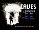The Caves of the Canadian Rockies and the Columbia Mountains - Jon Rollins