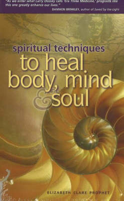 Spiritual Techniques to Heal Body, Mind and Soul - Elizabeth Clare Prophet