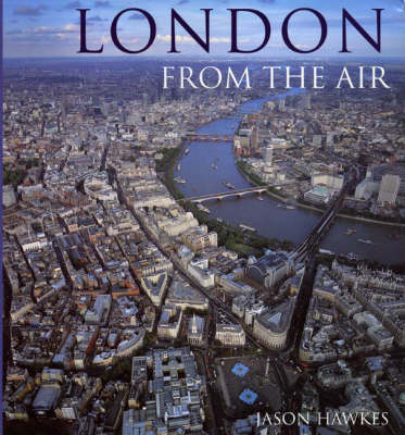 London From The Air (3rd Edition) - Jason Hawkes