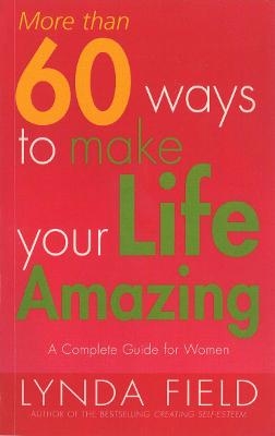 More Than 60 Ways To Make Your Life Amazing - Lynda Field