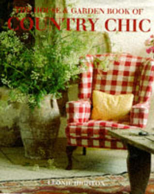 The House And Garden Book Of Country Chic - Leonie Highton