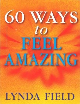 60 Ways To Feel Amazing - Lynda Field