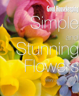 "Good Housekeeping" Simple and Stunning Flowers for the Home - Mary Jane Vaughan,  Good Housekeeping Institute