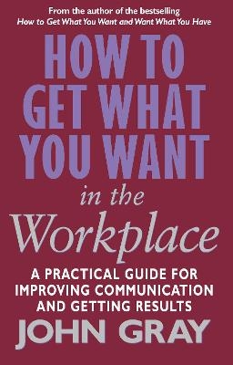 How To Get What You Want In The Workplace - John Gray