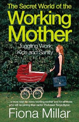The Secret World of the Working Mother - Fiona Millar
