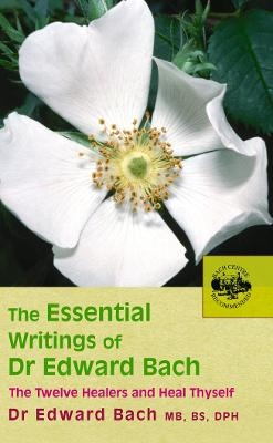 The Essential Writings of Dr Edward Bach - Dr Edward Bach