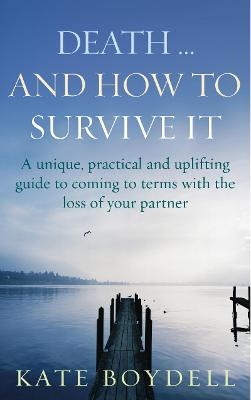 Death... And How To Survive It - Kate Boydell