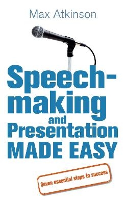 Speech-making and Presentation Made Easy - Max Atkinson