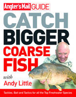 Angler's Mail Guide: Catch Bigger Coarse Fish - Andy Little, Roy Westwood