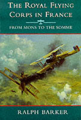 The Royal Flying Corps in France - Ralph Barker