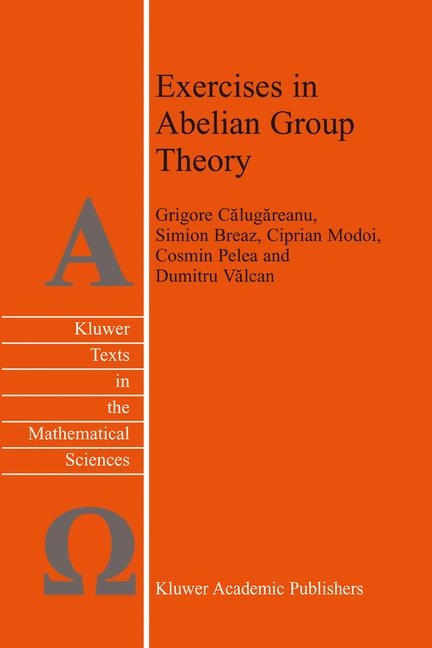 Exercises in Abelian Group Theory -  S. Breaz,  Grigore Calugareanu,  C. Modoi,  C. Pelea,  D. Valcan