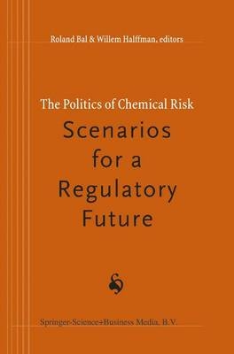 Politics of Chemical Risk: Scenarios for a Regulatory Future - 