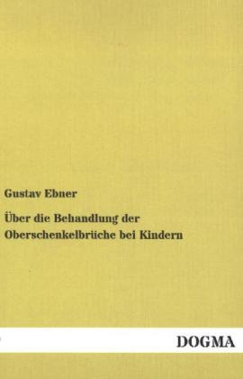 Über die Behandlung der Oberschenkelbrüche bei Kindern - Gustav Ebner