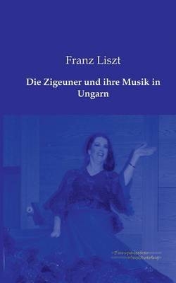 Die Zigeuner und ihre Musik in Ungarn - Franz Liszt