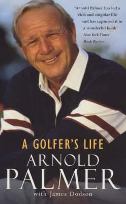 A Golfer's Life - Arnold Palmer, James Dodson